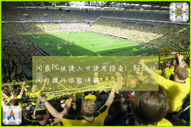 问鼎PG快捷入口使用指南：轻松访问与操作体验详解